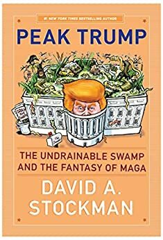 Peak Trump: The Undrainable Swamp And The Fantasy of MAGA by David A. Stockman
