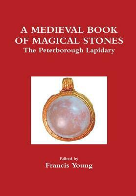 A Medieval Book of Magical Stones: The Peterborough Lapidary by Francis Young