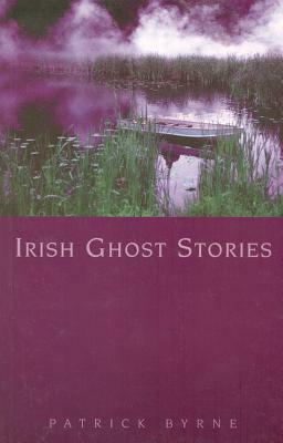 Irish Ghost Stories by Patrick Byrne