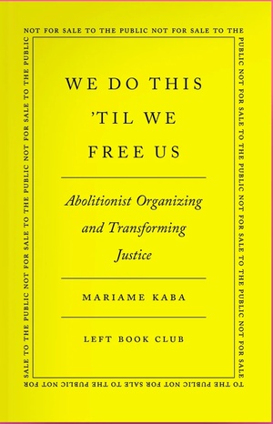 We Do This 'til We Free Us: Abolitionist Organizing and Transforming Justice by Mariame Kaba