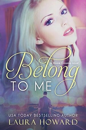 Belong to Me (Moore Crossing Book 1) by Laura Howard