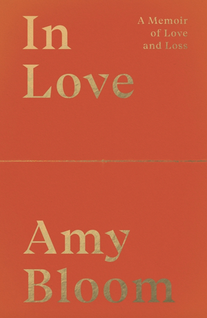 In Love: A Memoir of Love and Loss by Amy Bloom