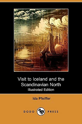 Visit to Iceland and the Scandinavian North (Illustrated Edition) (Dodo Press) by Ida Pfeiffer