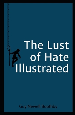 The Lust of Hate Illustrated: (Classic Edition) by Guy Newell Boothby by Guy Newell Boothby