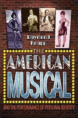 The American Musical and the Performance of Personal Identity by Raymond Knapp