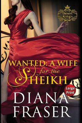Wanted, A Wife for the Sheikh: Large Print by Diana Fraser
