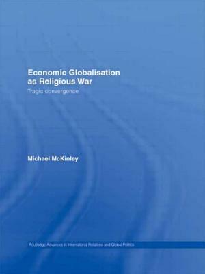 Economic Globalisation as Religious War: Tragic Convergence by Michael McKinley