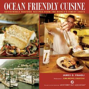 Ocean Friendly Cuisine: Sustainable Seafood Recipes from the World's Finest Chefs by James O. Fraioli