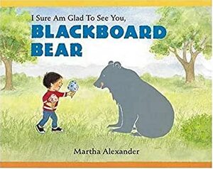 I Sure Am Glad to See You, Blackboard Bear by Martha Alexander