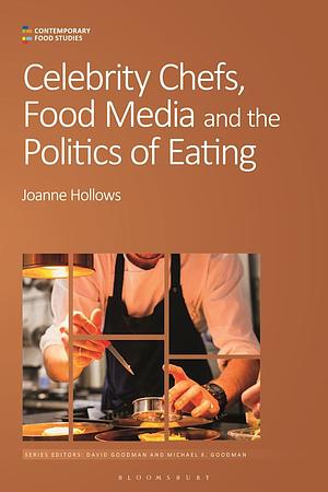 Celebrity Chefs, Food Media and the Politics of Eating by Joanne Hollows