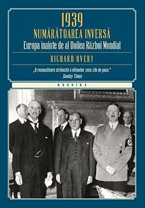 1939 NUMARATOAREA INVERSA EUROPA INAINTE DE AL DOILEA RAZBOI MONDIAL by Richard Overy