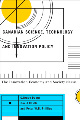 Canadian Science, Technology, and Innovation Policy: The Innovation Economy and Society Nexus by G. Bruce Doern, Peter W. B. Phillips, David Castle