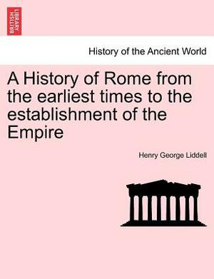 A History of Rome from the Earliest Times to the Establishment of the Empire by Henry George Liddell