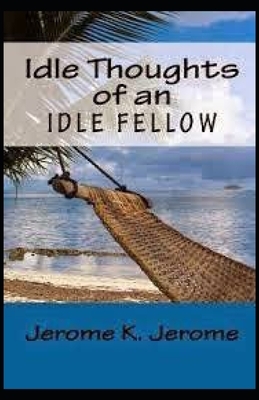 Idle Thoughts of an Idle Fellow illustrated by Jerome K. Jerome