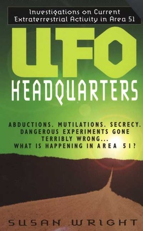 UFO Headquarters: Investigations on Current Extraterrestrial Activity in Area 51 by Susan Wright