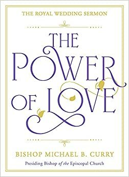 The Power of Love: The Royal Wedding Sermon by Michael B. Curry