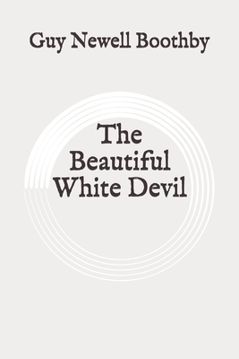The Beautiful White Devil: Original by Guy Newell Boothby