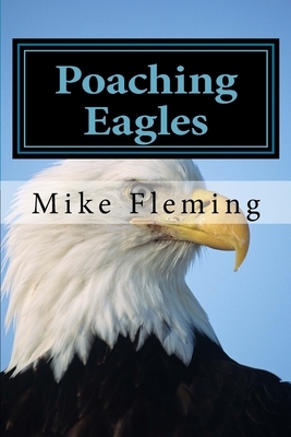 Poaching Eagles: The Book Mark by Mike Fleming