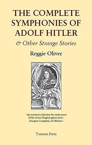 The Complete Symphonies of Adolf Hitler and Other Stories by Reggie Oliver, Reggie Oliver