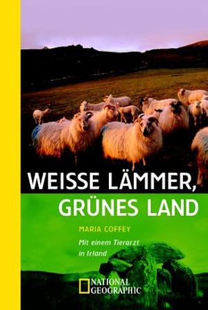 Weisse Lämmer, grünes Land. Mit einem Tierarzt in Irland. by Maria Coffey, Maria Coffey