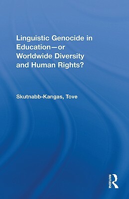 Linguistic Genocide in Education--Or Worldwide Diversity and Human Rights? by Tove Skutnabb-Kangas