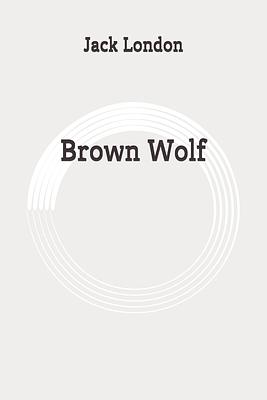 Brown Wolf: Original by Jack London