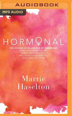 Hormonal: The Hidden Intelligence of Hormones - How They Drive Desire, Shape Relationships, Influence Our Choices, and Make Us W by Martie Haselton