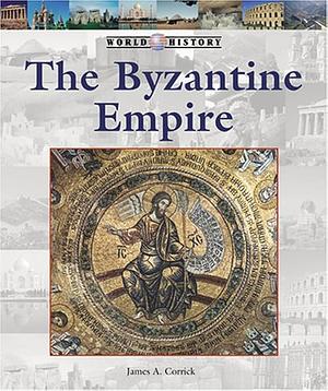 The Byzantine Empire by James A. Corrick, James A. Corrick