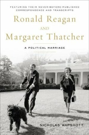 Ronald Reagan and Margaret Thatcher: A Political Marriage by Nicholas Wapshott