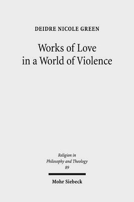 Works of Love in a World of Violence: Feminism, Kierkegaard, and the Limits of Self-Sacrifice by Deidre Nicole Green