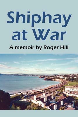 Shiphay at War by Roger Hill