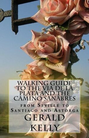 Walking Guide to the VIA DE LA PLATA and the CAMINO SANABRES (CaminoGuide.net eBooks) by Gerald Kelly