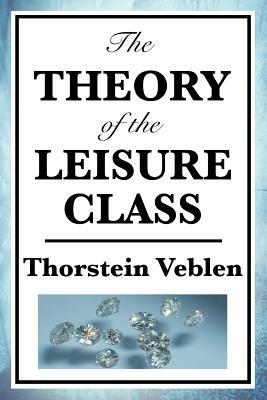 The Theory of the Leisure Class by Thorstein Veblen