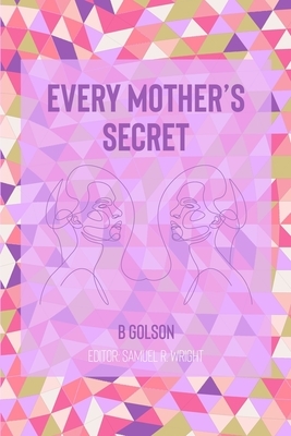 Every Mother's Secret by B. Golson