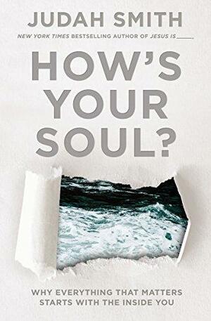 How's Your Soul?: Why Everything that Matters Starts with the Inside You by Judah Smith