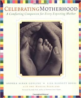 Celebrating Motherhood: A Comforting Companion for Every Expecting Mother by Andrea Alban Gosline