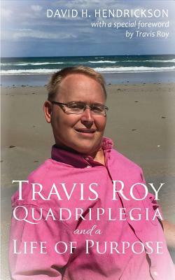 Travis Roy: Quadriplegia and a Life of Purpose by David H. Hendrickson