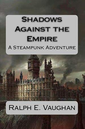 Shadows Against the Empire by Ralph E. Vaughan, Ralph E. Vaughan