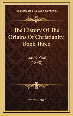 The History of the Origins of Christianity, Book Three: Saint Paul (1890) by Ernest Renan