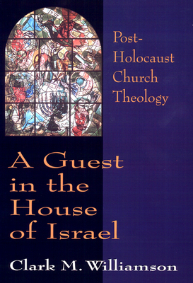 A Guest in the House of Israel: Post-Holocaust Church Theology by Clark M. Williamson