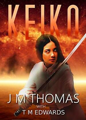 Keiko: Tales of Courage From Beyond The Apocalypse by T.M. Edwards, J.M. Thomas