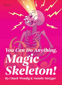 You Can Do Anything, Magic Skeleton!: Monster Motivations to Move Your Butt and Get You to Do the Thing by Chuck Wendig