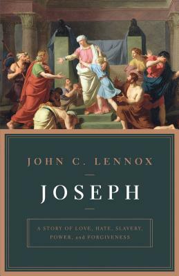 Joseph: A Story of Love, Hate, Slavery, Power, and Forgiveness by John Lennox