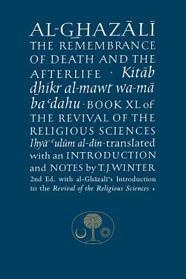 Al-Ghazali on the Remembrance of Death and the Afterlife: Book XL of the Revival of the Religious Sciences by Abu Hamid Al-Ghazali