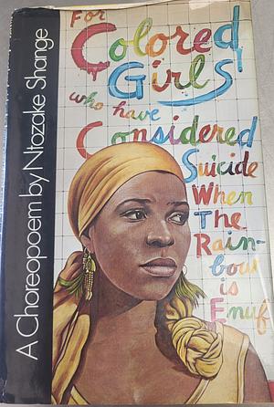 For Colored Girls who Have Considered Suicide, when the Rainbow is Enuf: A Choreopoem by Ntozake Shange