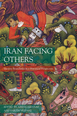 Iran Facing Others: Iranian Identity and Modern Political Culture by Abbas Amanat, Farzin Vejdani