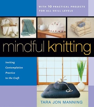 Mindful Knitting: Inviting Contemplative Practice to the Craft by Bill Manning, Tara Jon Manning