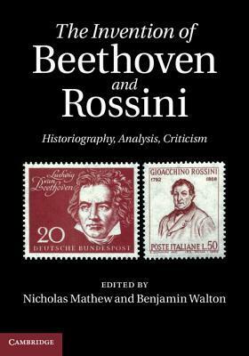 The Invention of Beethoven and Rossini by Benjamin Walton, Nicholas Mathew