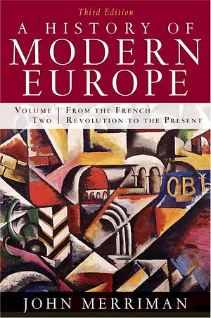 A History of Modern Europe, Volume 2: From the French Revolution to the Present by John M. Merriman