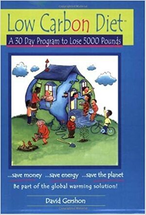 Low Carbon Diet: A 30 Day Program to Lose 5000 Pounds--Be Part of the Global Warming Solution! by David Gershon